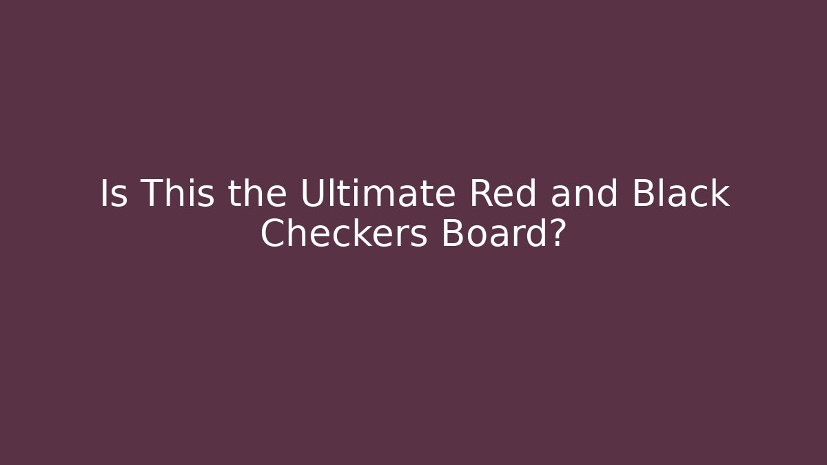 Is This the Ultimate Red and Black Checkers Board? - Método de Aprovação