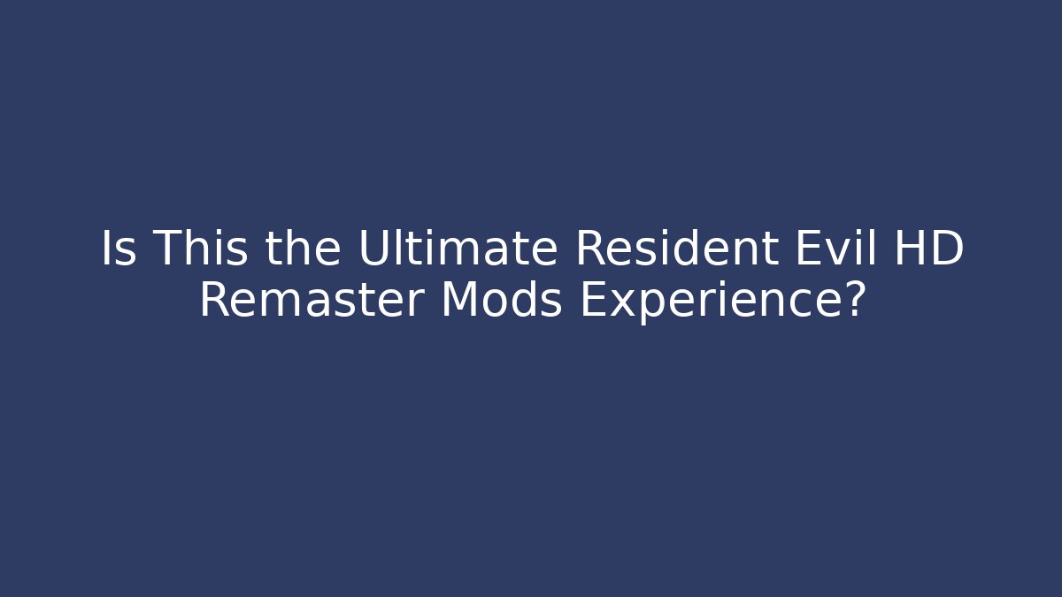 Is This the Ultimate Resident Evil HD Remaster Mods Experience?