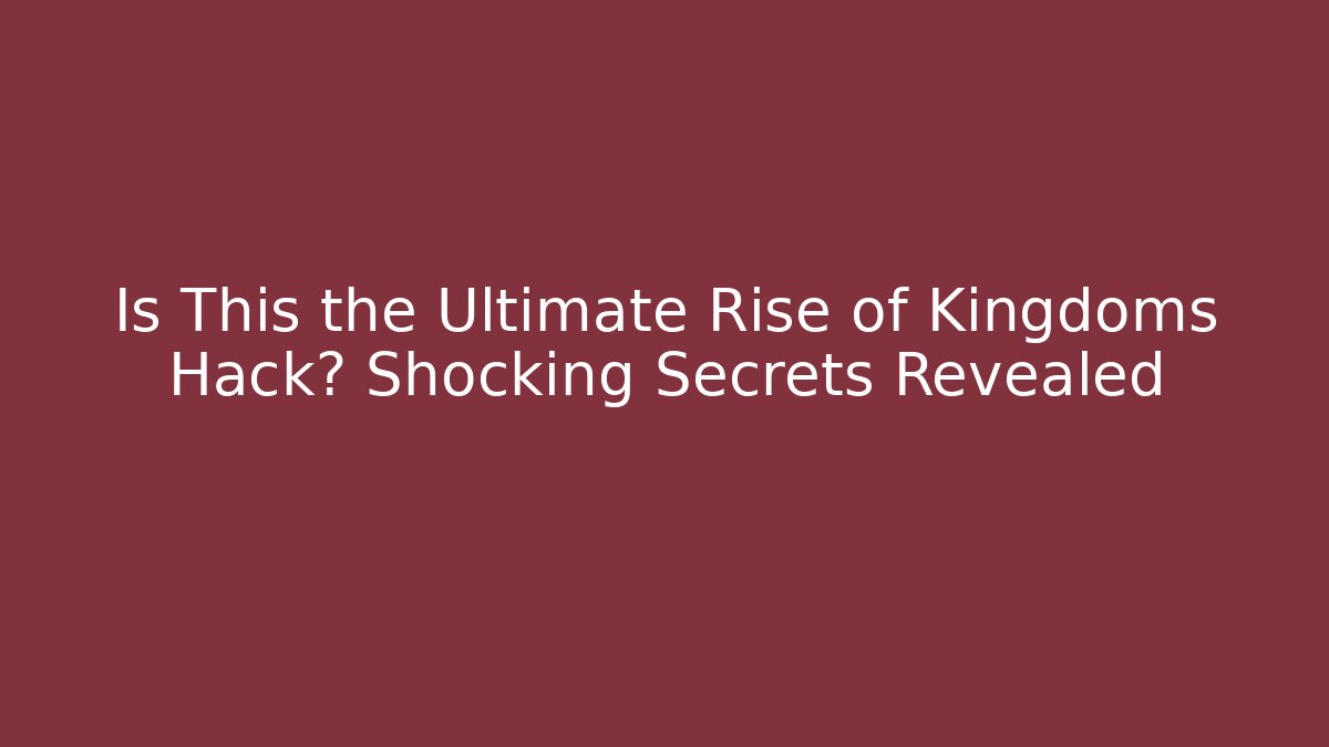Is This the Ultimate Rise of Kingdoms Hack? Shocking Secrets Revealed - Método de Aprovação