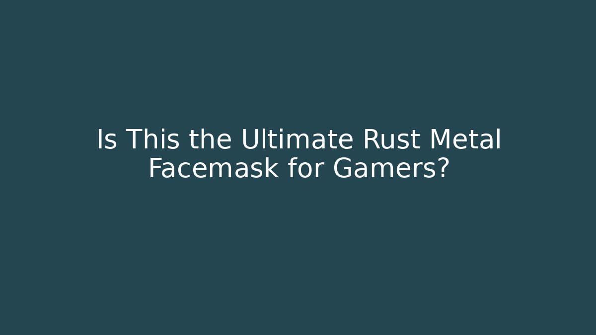 Is This the Ultimate Rust Metal Facemask for Gamers? - Método de Aprovação