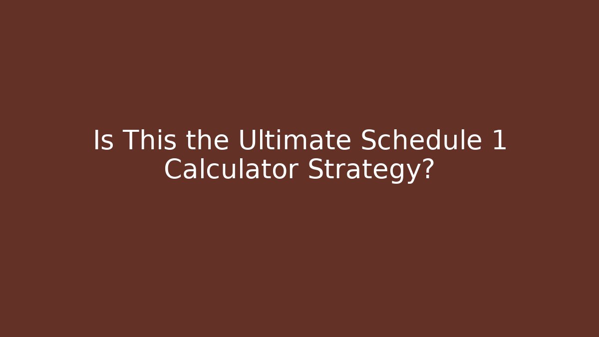 Is This the Ultimate Schedule 1 Calculator Strategy?