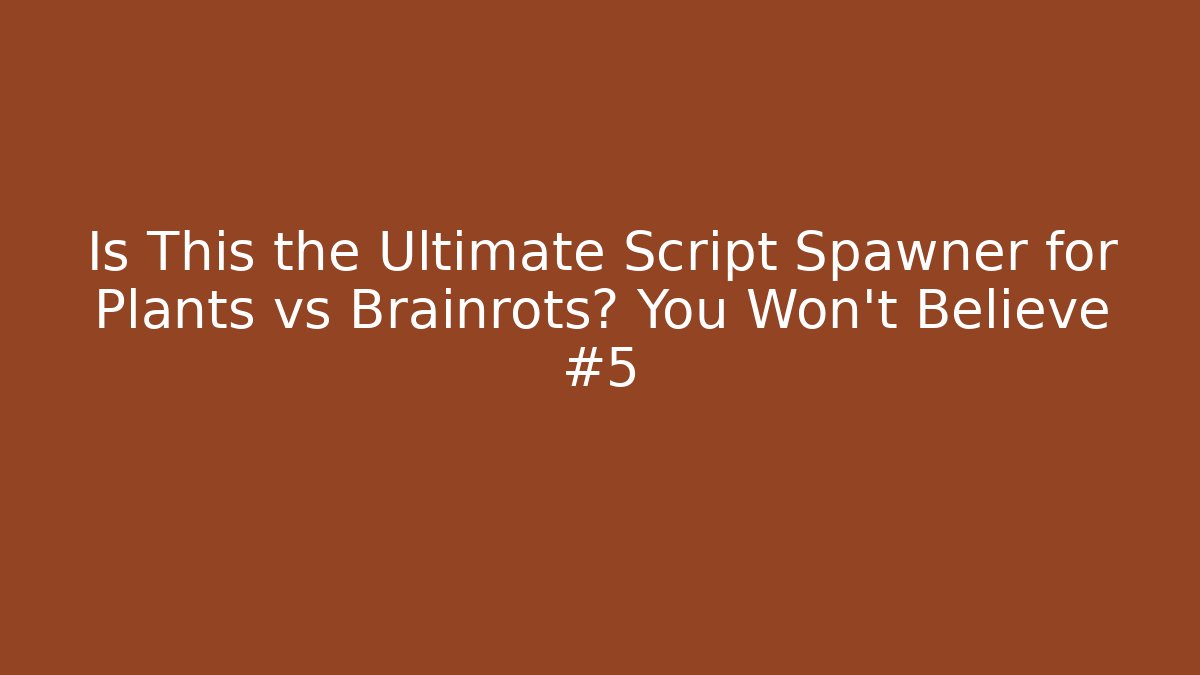 Is This the Ultimate Script Spawner for Plants vs Brainrots? You Won't Believe #5