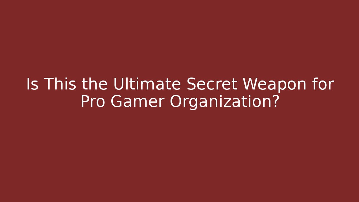 Is This the Ultimate Secret Weapon for Pro Gamer Organization?