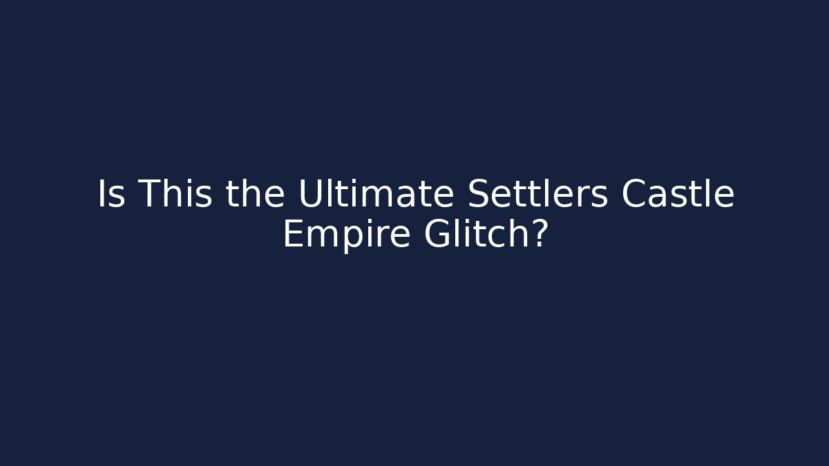 Is This the Ultimate Settlers Castle Empire Glitch? - Método de Aprovação