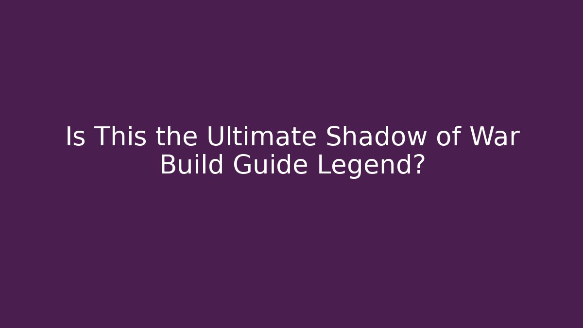 Is This the Ultimate Shadow of War Build Guide Legend? - Método de Aprovação