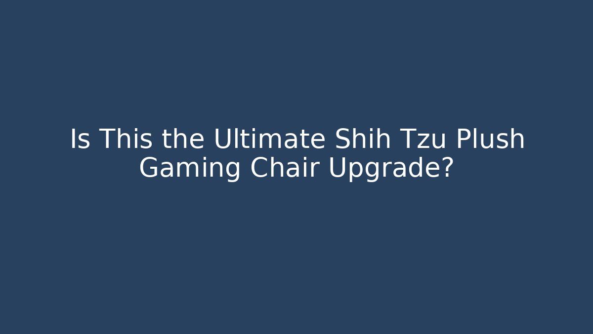 Is This the Ultimate Shih Tzu Plush Gaming Chair Upgrade?