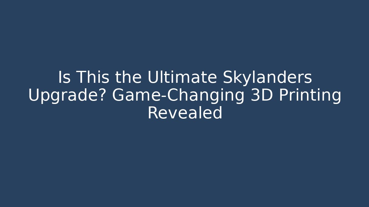 Is This the Ultimate Skylanders Upgrade? Game-Changing 3D Printing Revealed - Método de Aprovação