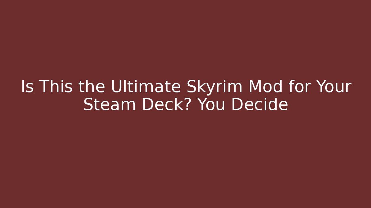Is This the Ultimate Skyrim Mod for Your Steam Deck? You Decide