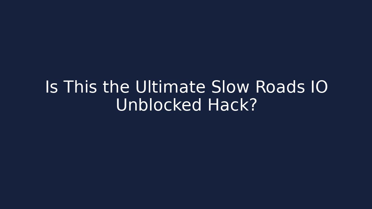 Is This the Ultimate Slow Roads IO Unblocked Hack?