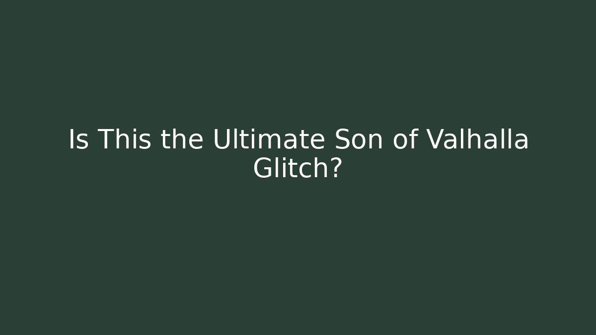 Is This the Ultimate Son of Valhalla Glitch?