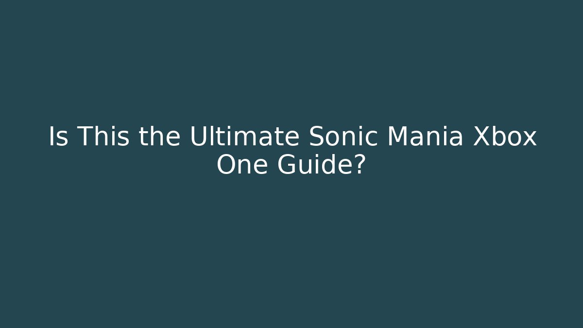 Is This the Ultimate Sonic Mania Xbox One Guide?