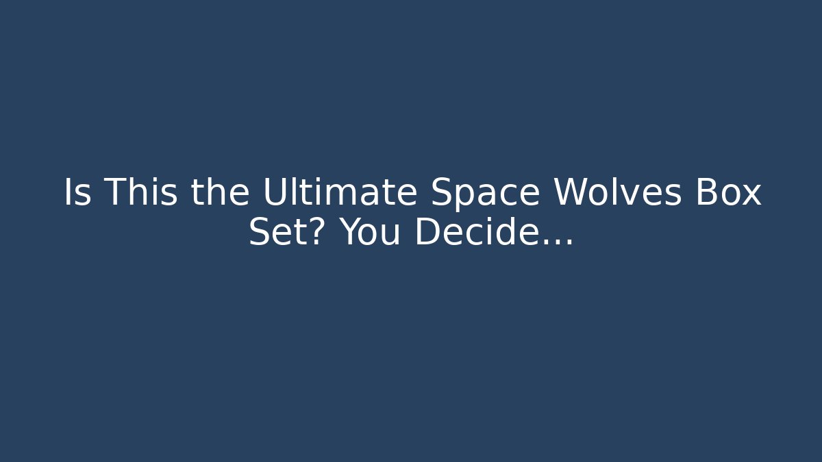 Is This the Ultimate Space Wolves Box Set? You Decide… - Método de Aprovação