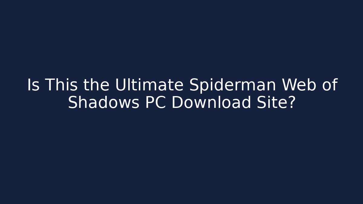 Is This the Ultimate Spiderman Web of Shadows PC Download Site?