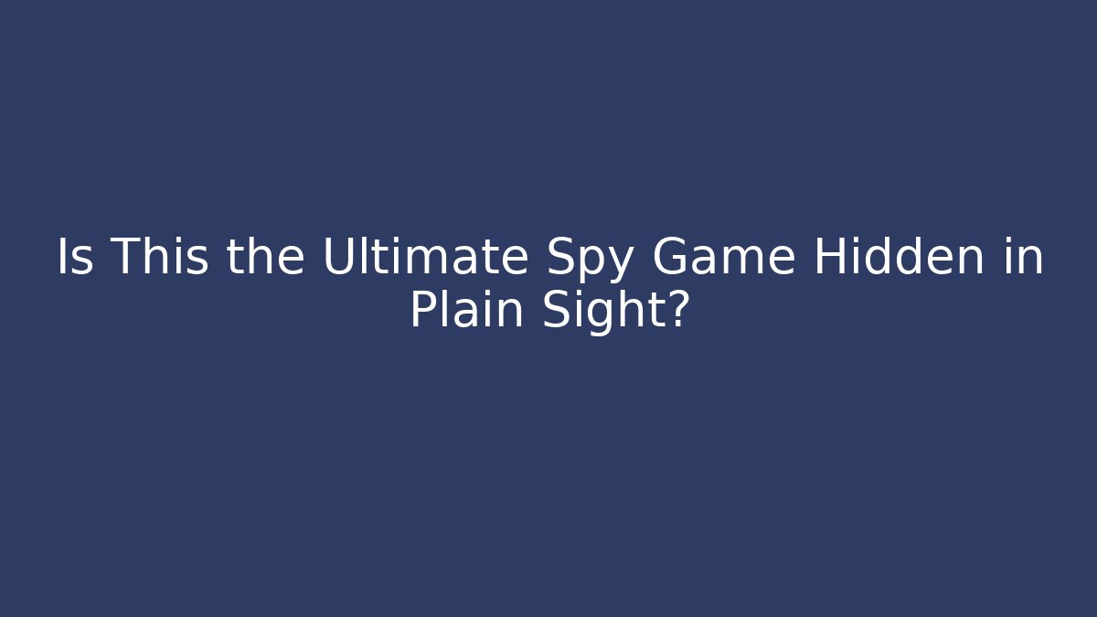 Is This the Ultimate Spy Game Hidden in Plain Sight?
