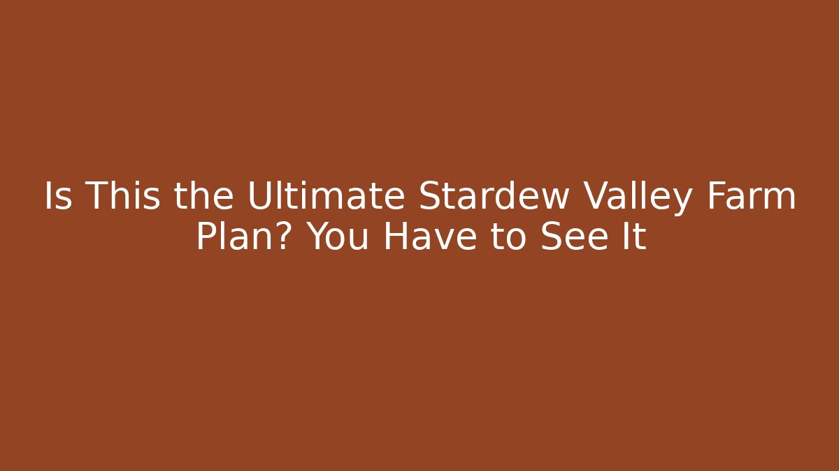 Is This the Ultimate Stardew Valley Farm Plan? You Have to See It
