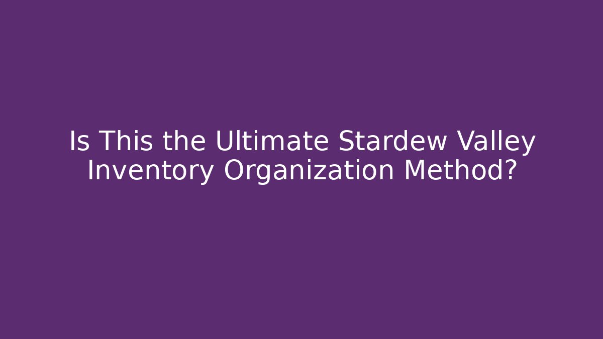Is This the Ultimate Stardew Valley Inventory Organization Method? - Método de Aprovação