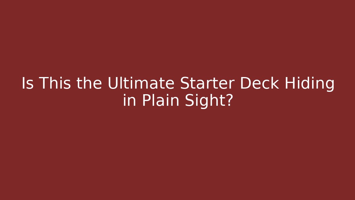 Is This the Ultimate Starter Deck Hiding in Plain Sight?