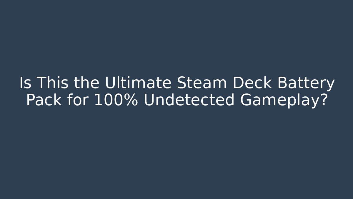 Is This the Ultimate Steam Deck Battery Pack for 100% Undetected Gameplay?
