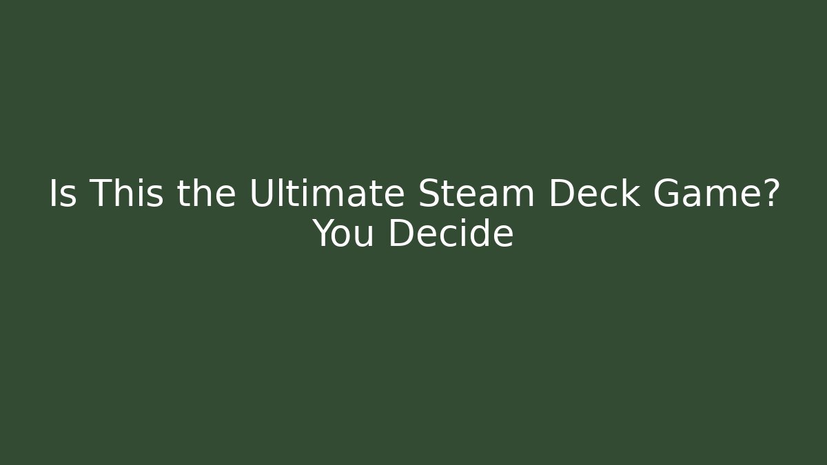 Is This the Ultimate Steam Deck Game? You Decide - Método de Aprovação