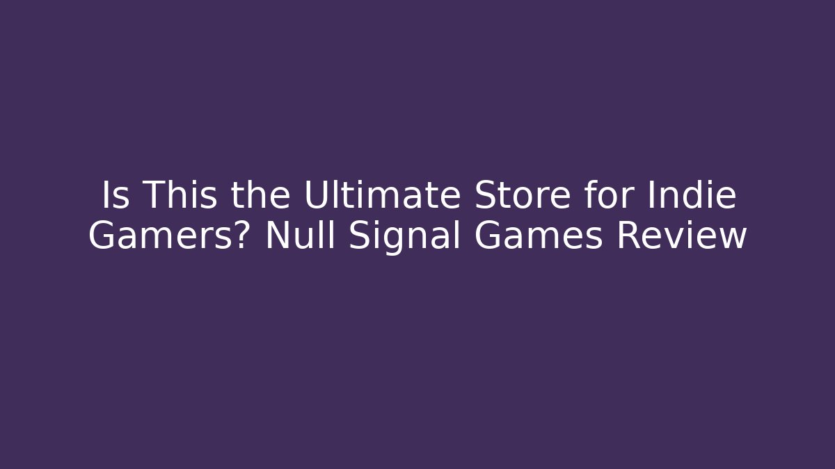 Is This the Ultimate Store for Indie Gamers? Null Signal Games Review