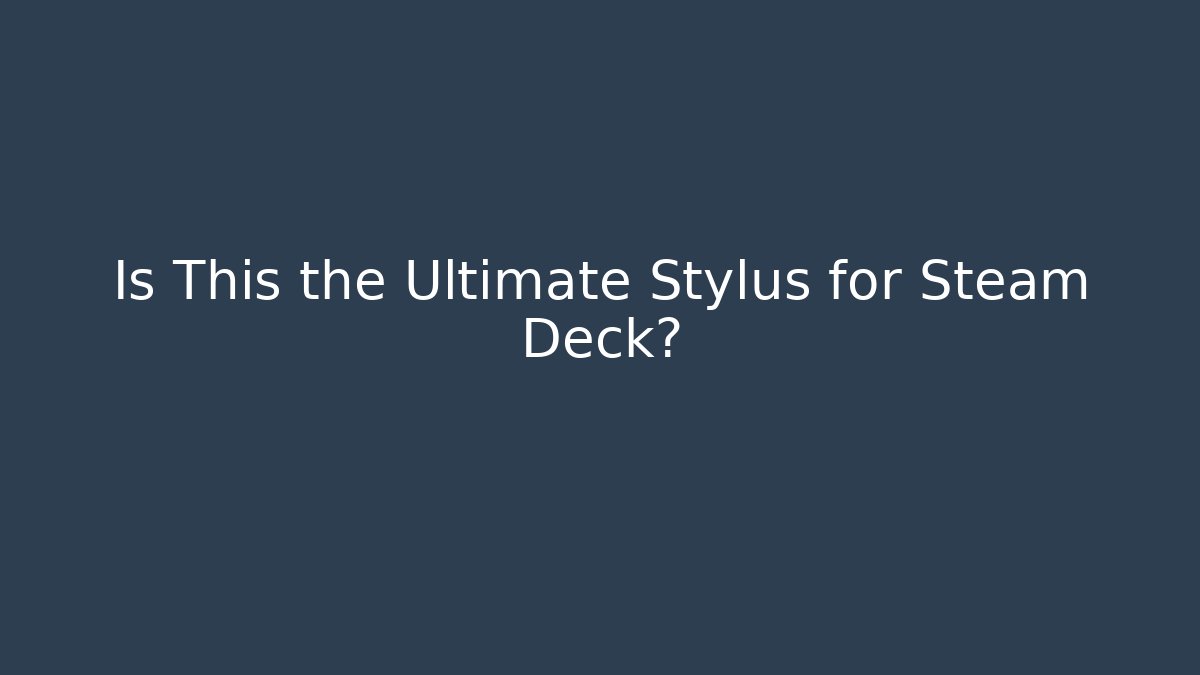 Is This the Ultimate Stylus for Steam Deck?