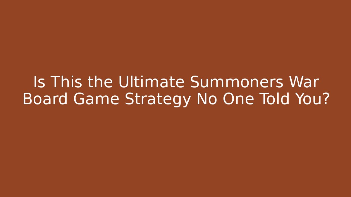Is This the Ultimate Summoners War Board Game Strategy No One Told You?
