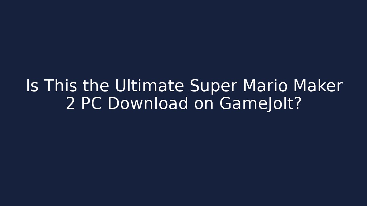 Is This the Ultimate Super Mario Maker 2 PC Download on GameJolt?