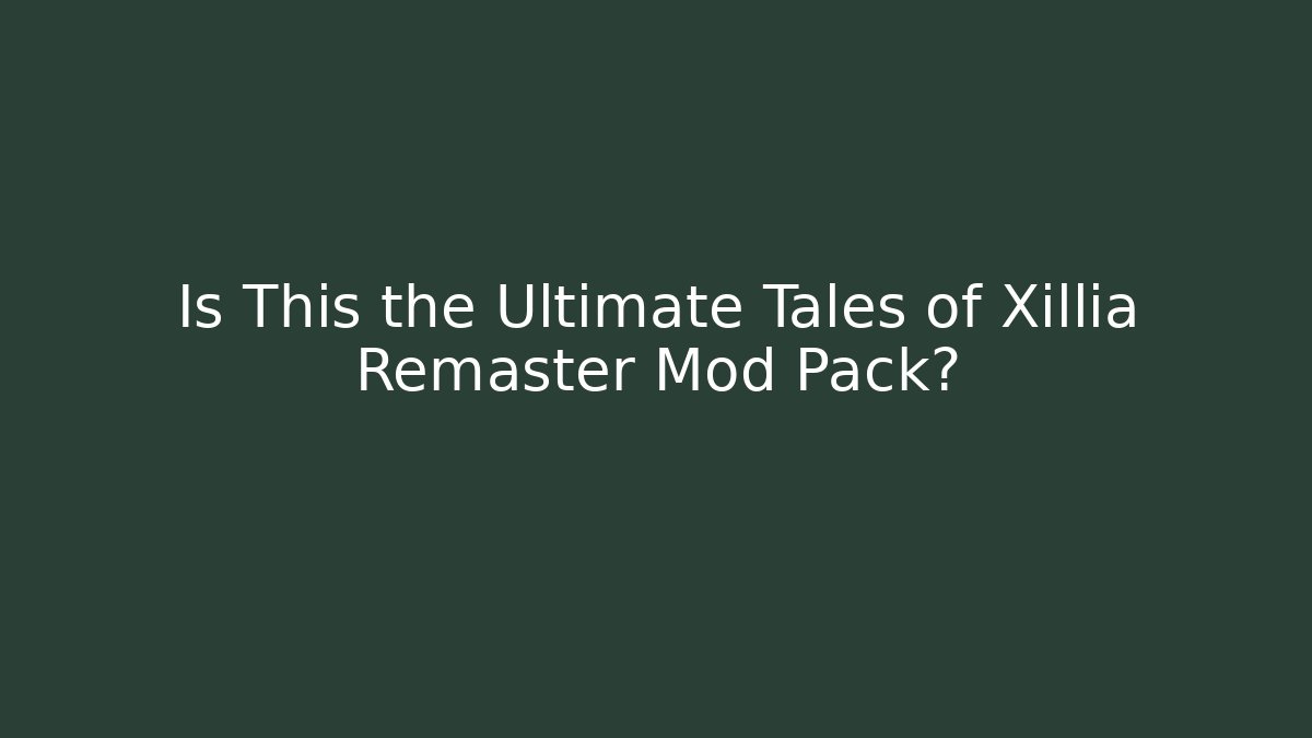 Is This the Ultimate Tales of Xillia Remaster Mod Pack?