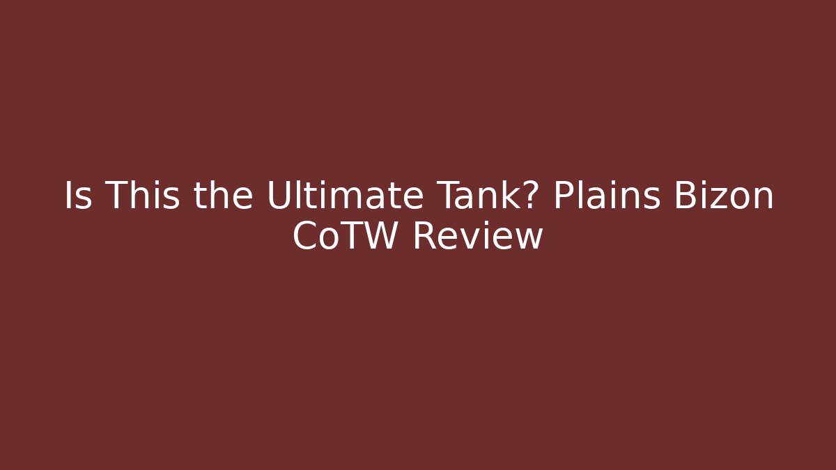 Is This the Ultimate Tank? Plains Bizon CoTW Review