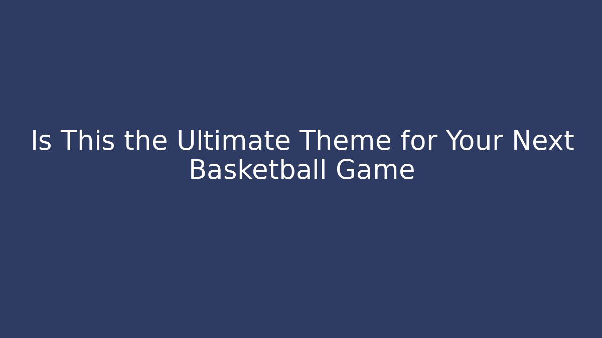 Is This the Ultimate Theme for Your Next Basketball Game