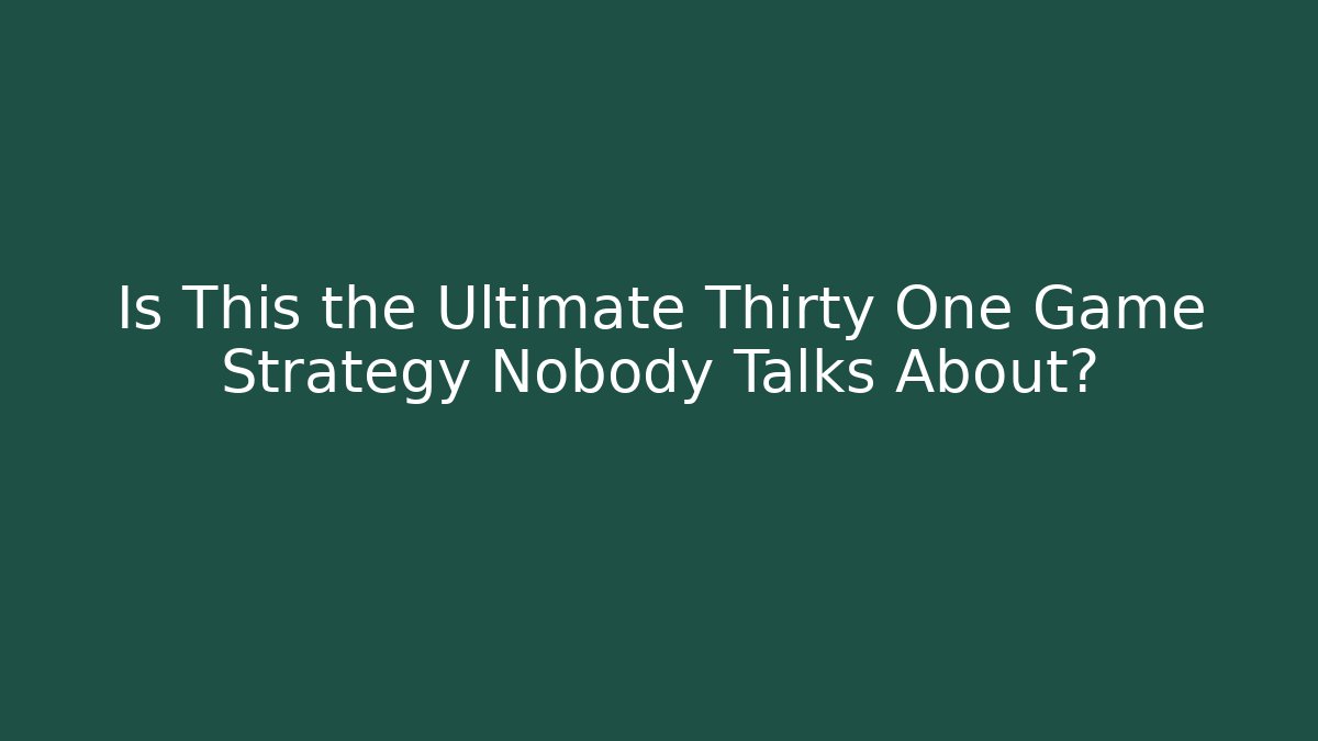 Is This the Ultimate Thirty One Game Strategy Nobody Talks About?