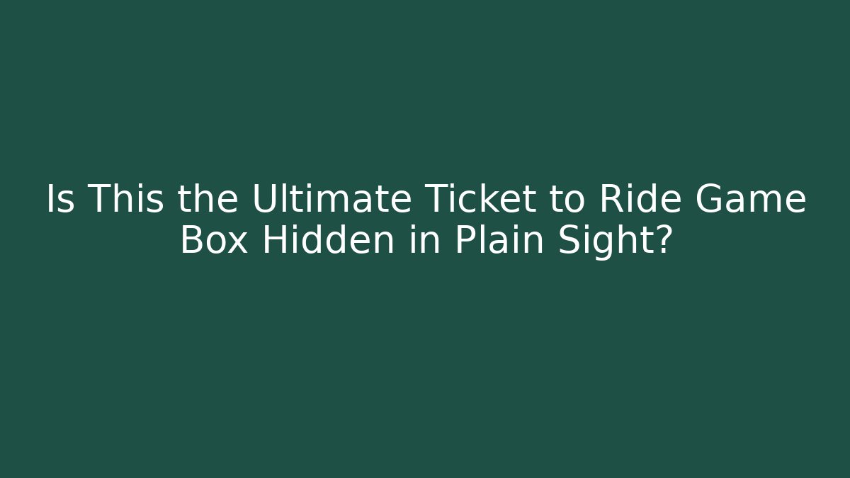 Is This the Ultimate Ticket to Ride Game Box Hidden in Plain Sight?