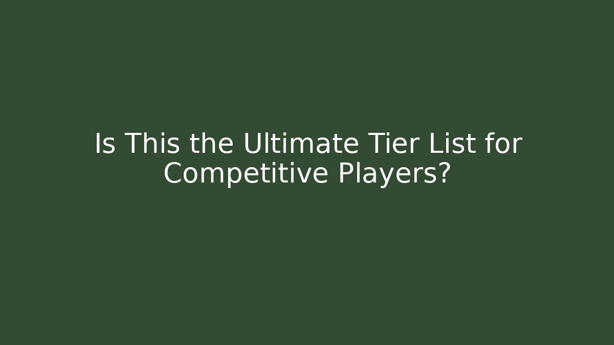 Is This the Ultimate Tier List for Competitive Players? - Método de Aprovação