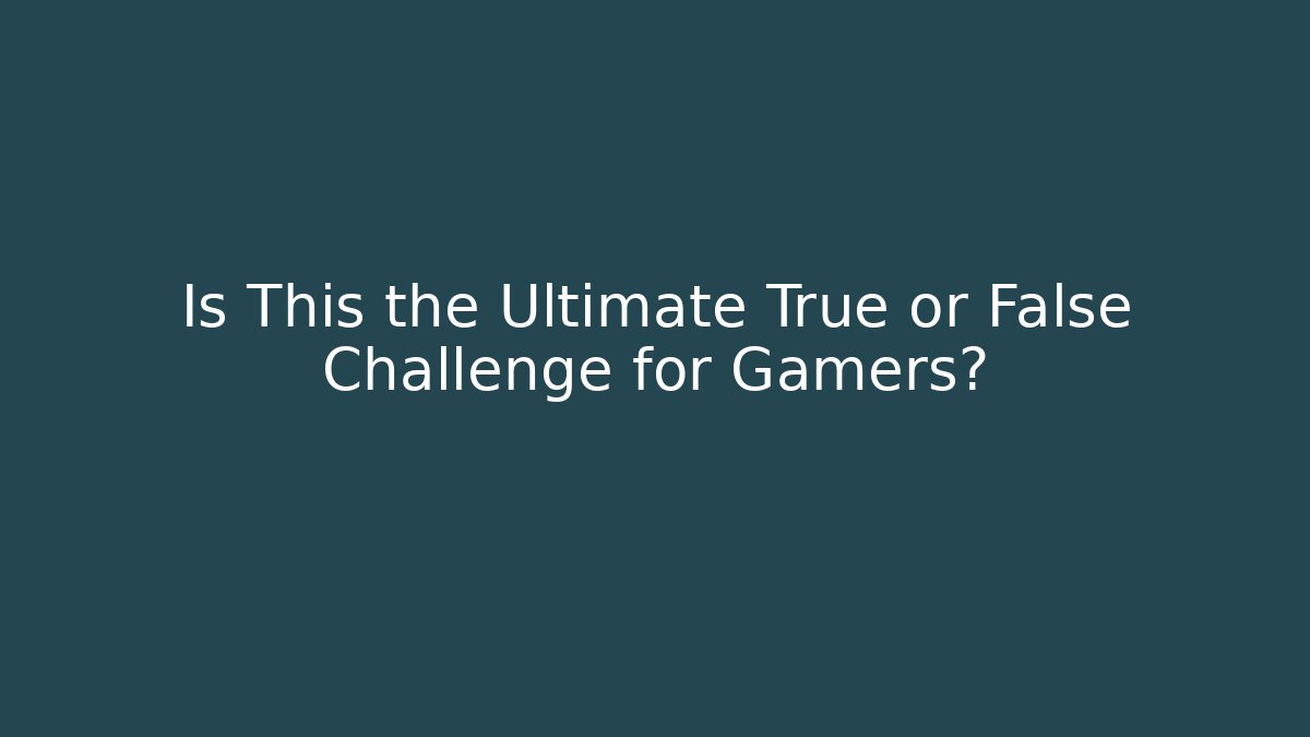 Is This the Ultimate True or False Challenge for Gamers? - Método de Aprovação