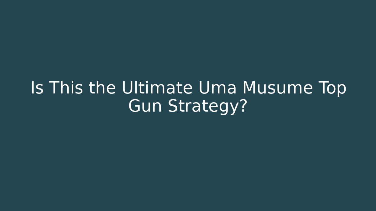 Is This the Ultimate Uma Musume Top Gun Strategy?