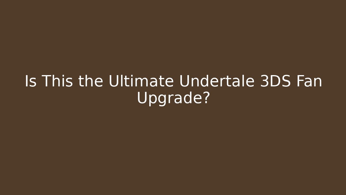 Is This the Ultimate Undertale 3DS Fan Upgrade?
