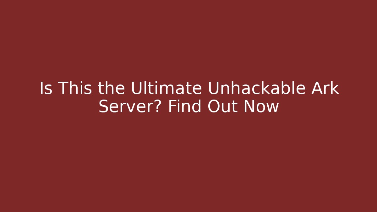 Is This the Ultimate Unhackable Ark Server? Find Out Now - Método de Aprovação
