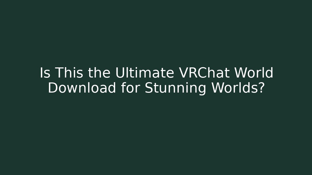 Is This the Ultimate VRChat World Download for Stunning Worlds? - Método de Aprovação