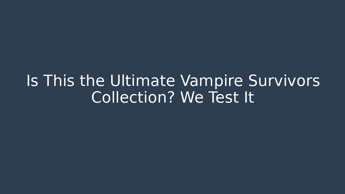 Is This the Ultimate Vampire Survivors Collection? We Test It - Método de Aprovação