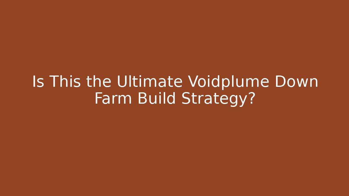 Is This the Ultimate Voidplume Down Farm Build Strategy?