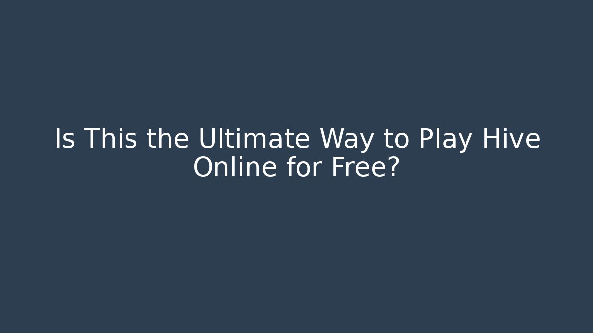 Is This the Ultimate Way to Play Hive Online for Free?