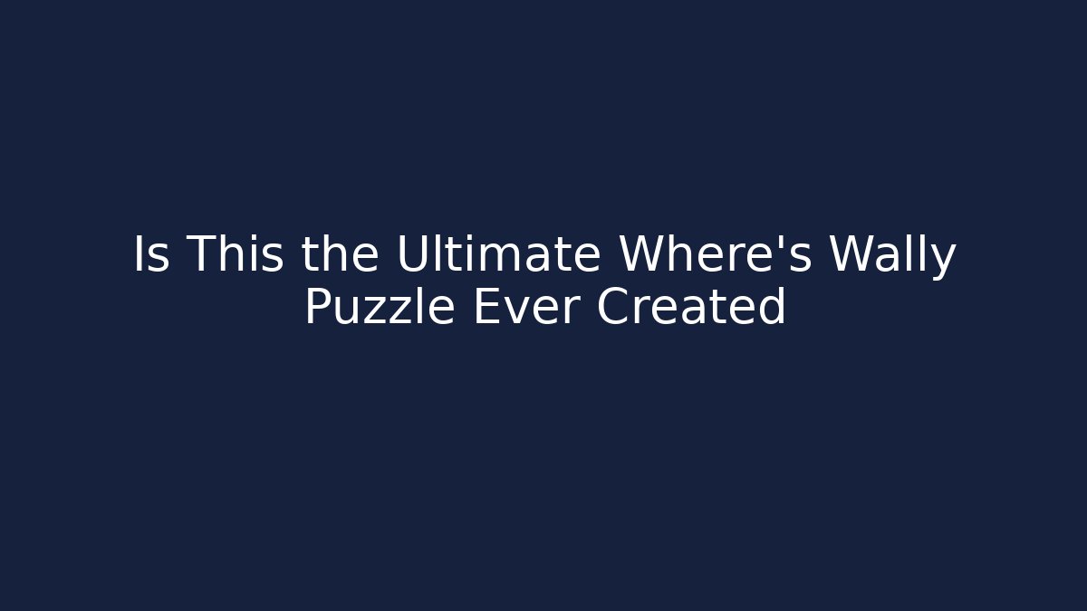 Is This the Ultimate Where's Wally Puzzle Ever Created