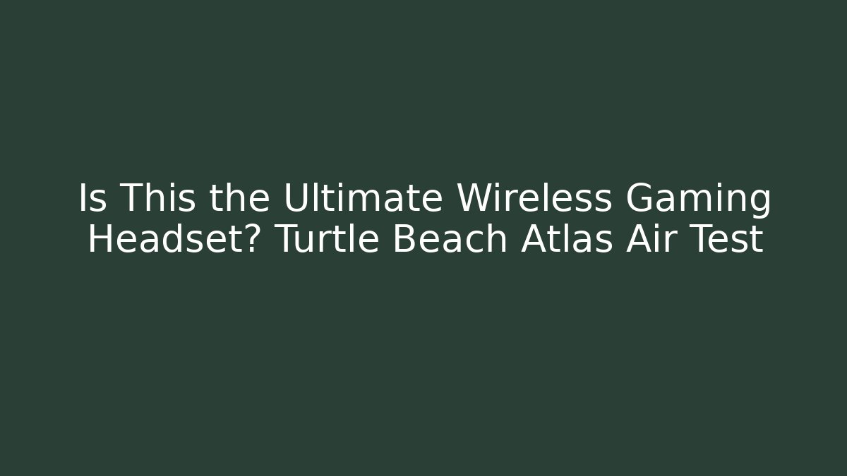 Is This the Ultimate Wireless Gaming Headset? Turtle Beach Atlas Air Test - Método de Aprovação