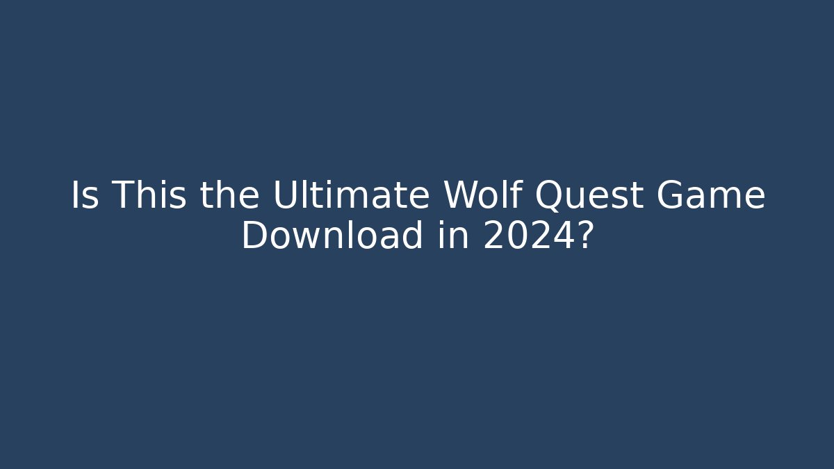 Is This the Ultimate Wolf Quest Game Download in 2024?