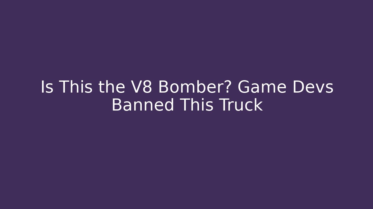 Is This the V8 Bomber? Game Devs Banned This Truck