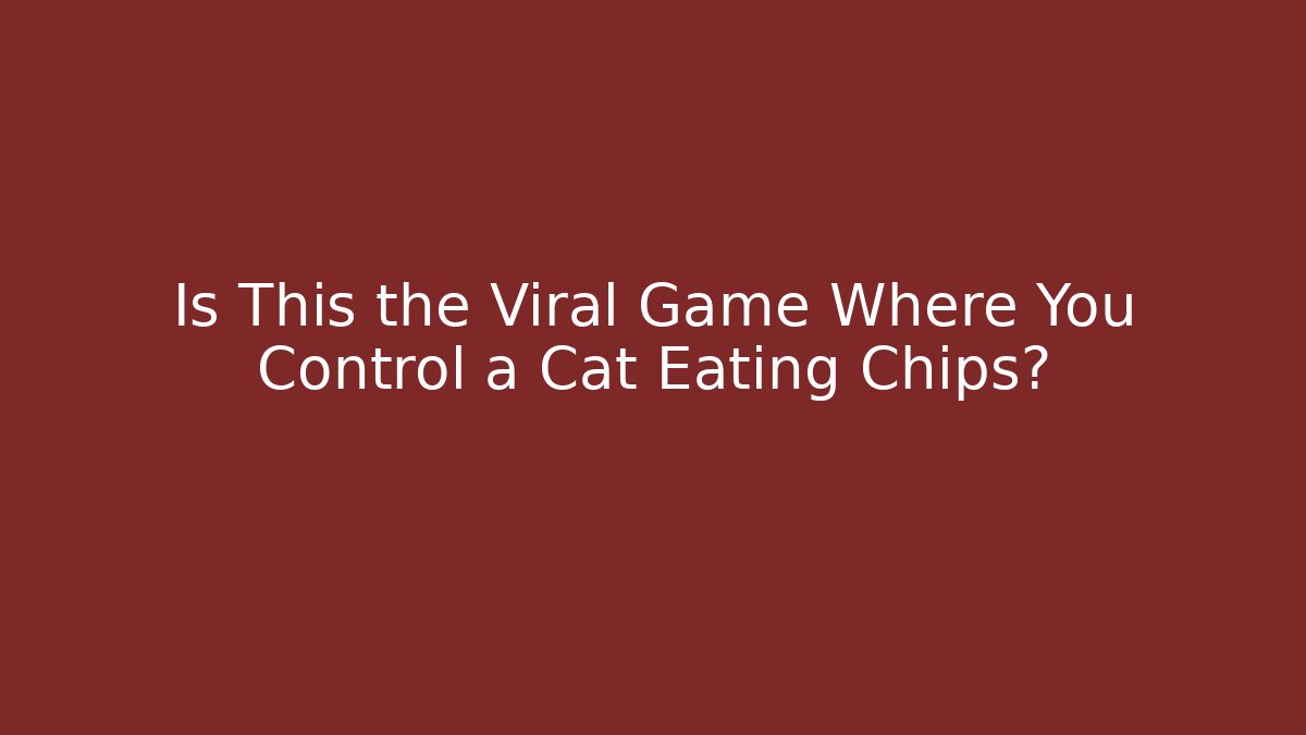 Is This the Viral Game Where You Control a Cat Eating Chips?