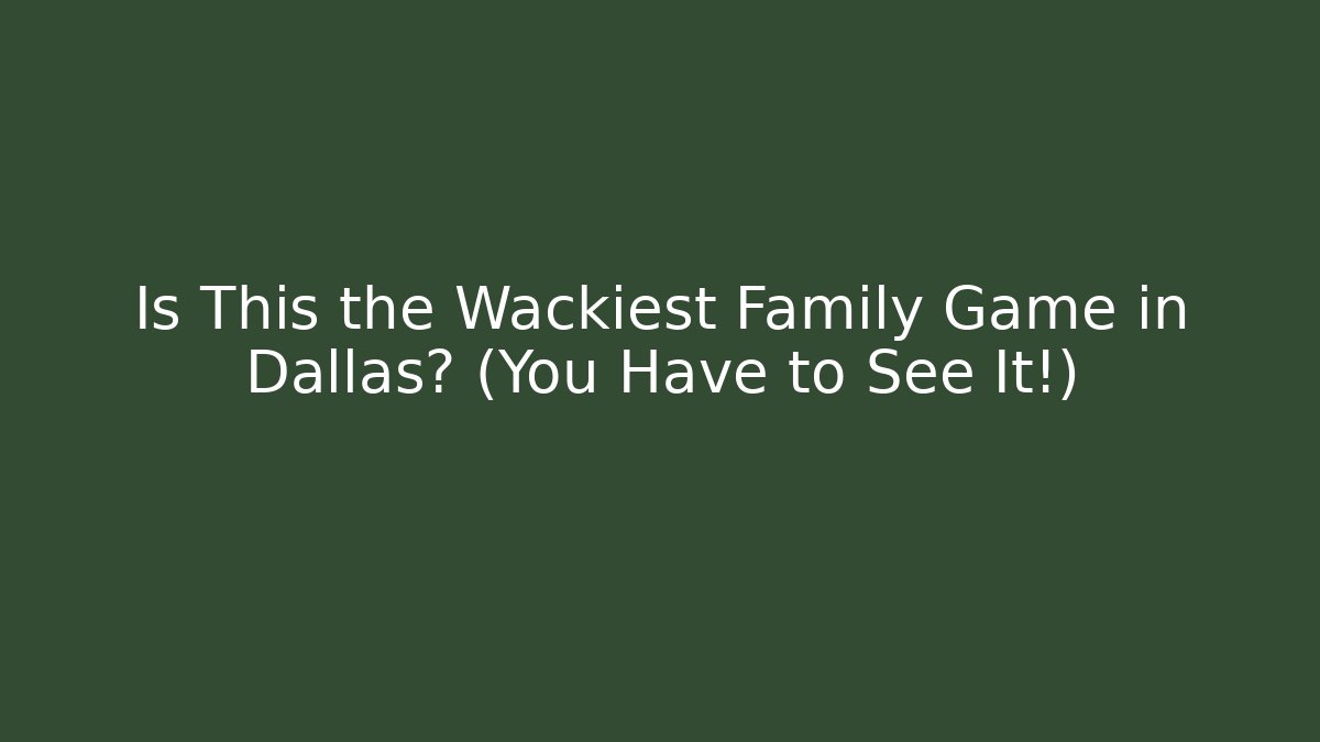 Is This the Wackiest Family Game in Dallas? (You Have to See It!)