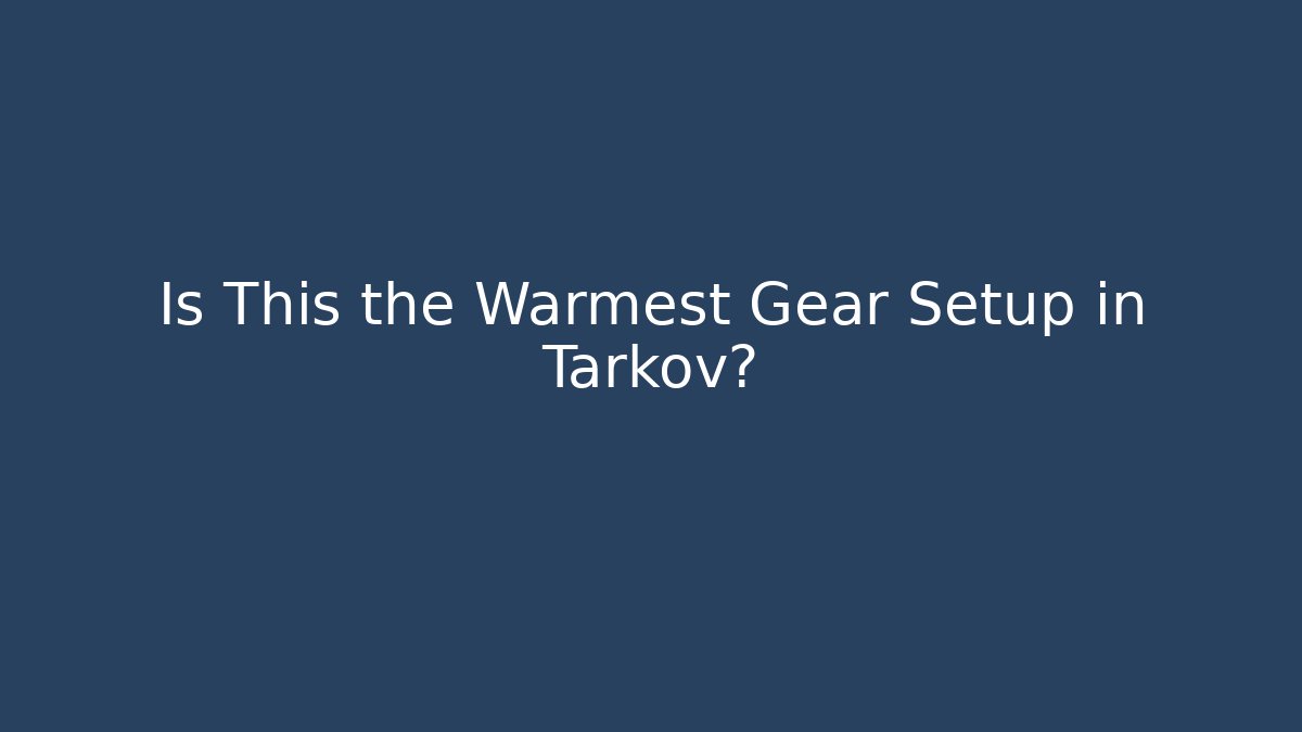 Is This the Warmest Gear Setup in Tarkov?