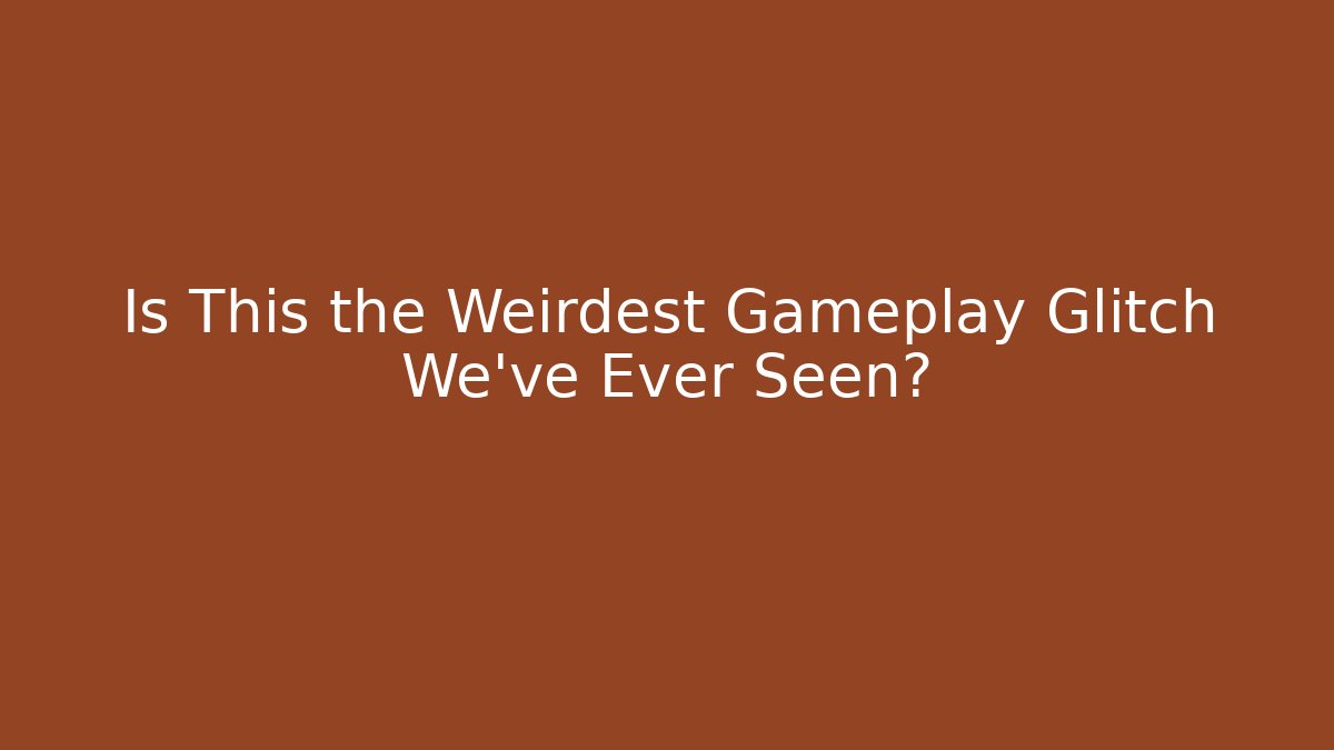 Is This the Weirdest Gameplay Glitch We've Ever Seen?