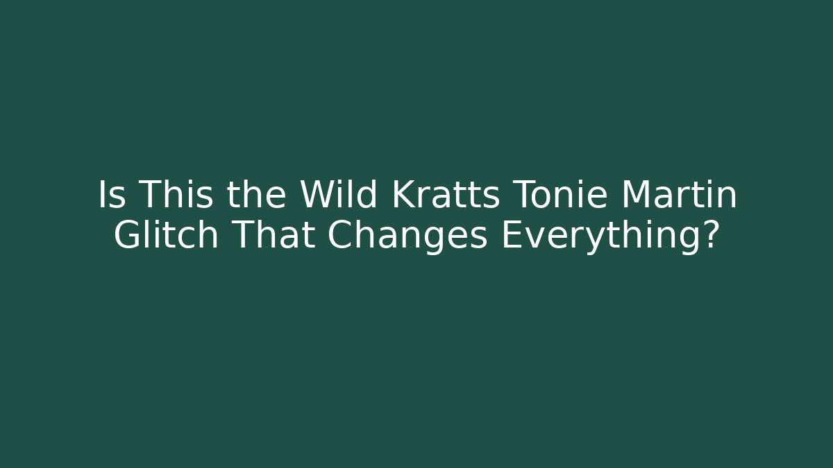 Is This the Wild Kratts Tonie Martin Glitch That Changes Everything?